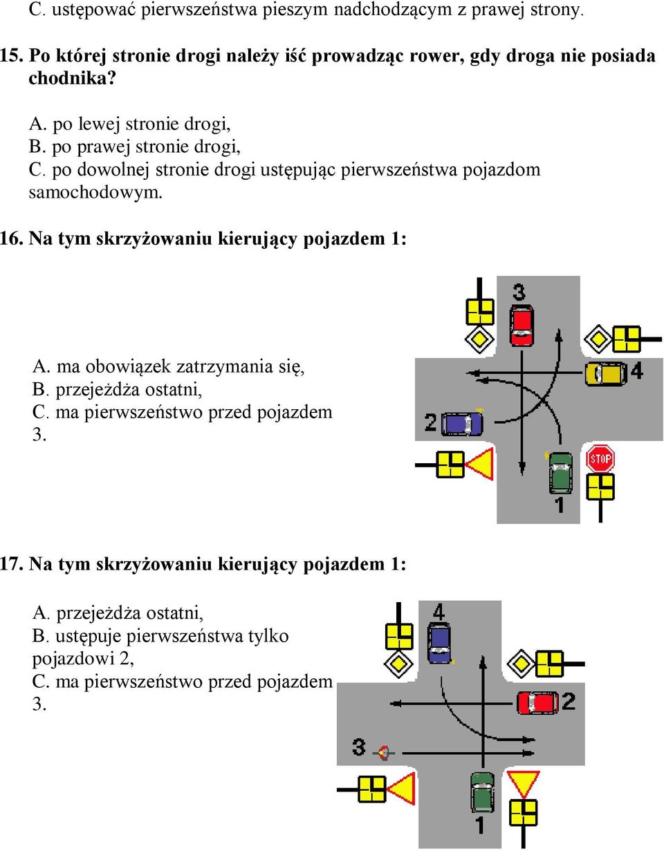 po dowolnej stronie drogi ustępując pierwszeństwa pojazdom samochodowym. 16. Na tym skrzyżowaniu kierujący pojazdem 1: A.