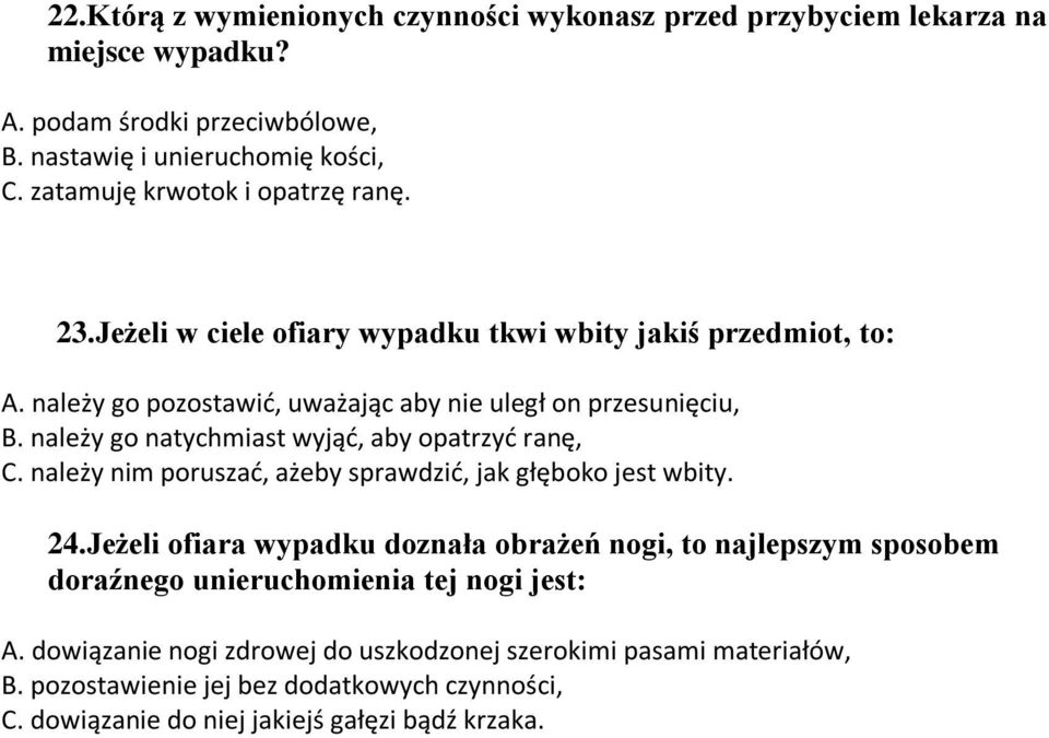 należy go natychmiast wyjąć, aby opatrzyć ranę, C. należy nim poruszać, ażeby sprawdzić, jak głęboko jest wbity. 24.