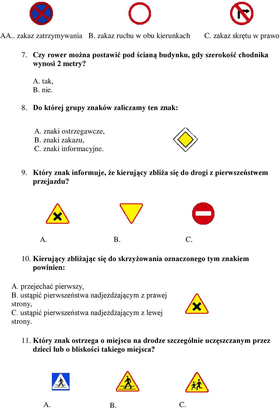 Który znak informuje, że kierujący zbliża się do drogi z pierwszeństwem przejazdu? A. B. C. 10. Kierujący zbliżając się do skrzyżowania oznaczonego tym znakiem powinien: A.