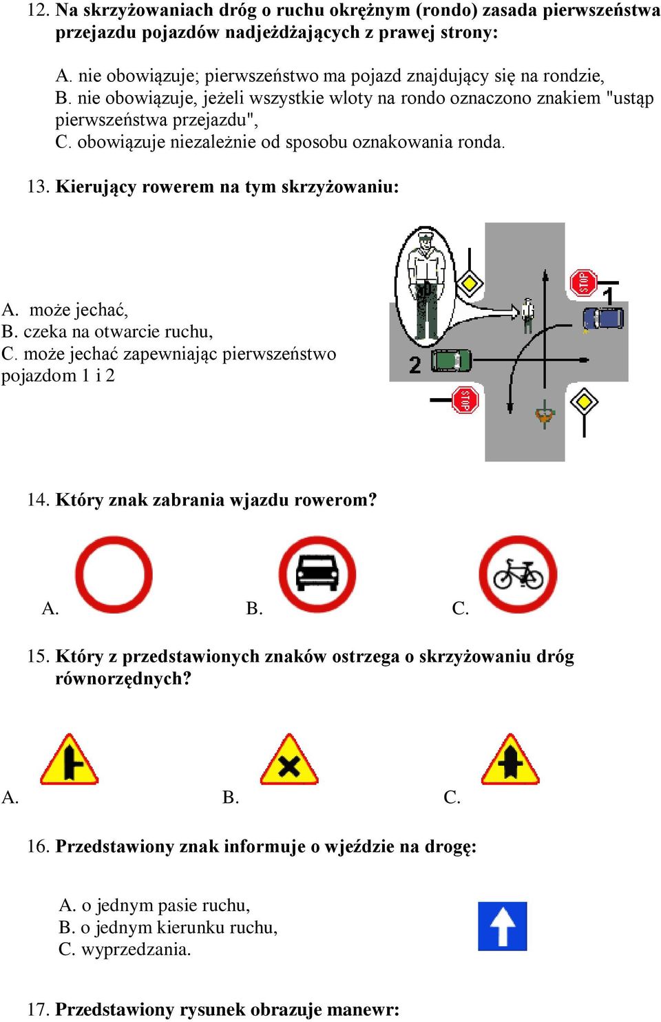 może jechać, B. czeka na otwarcie ruchu, C. może jechać zapewniając pierwszeństwo pojazdom 1 i 2 14. Który znak zabrania wjazdu rowerom? A. B. C. 15.