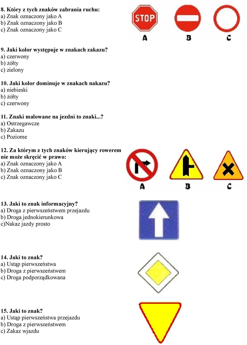 Za którym z tych znaków kierujący rowerem nie może skręcić w prawo: a) Znak oznaczony jako A b) Znak oznaczony jako B c) Znak oznaczony jako C 13. Jaki to znak informacyjny?