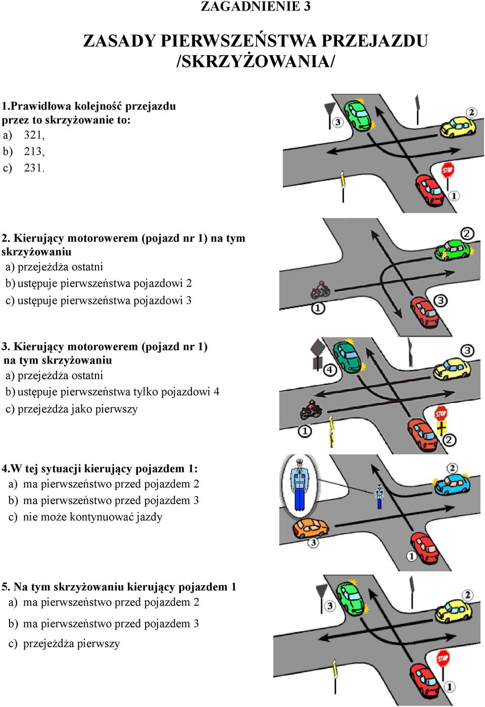 Kierujący motorowerem (pojazd nr 1) na tym skrzyżowaniu a) przejeżdża ostatni b) ustępuje pierwszeństwa tylko pojazdowi 4 c) przejeżdża jako pierwszy 4.