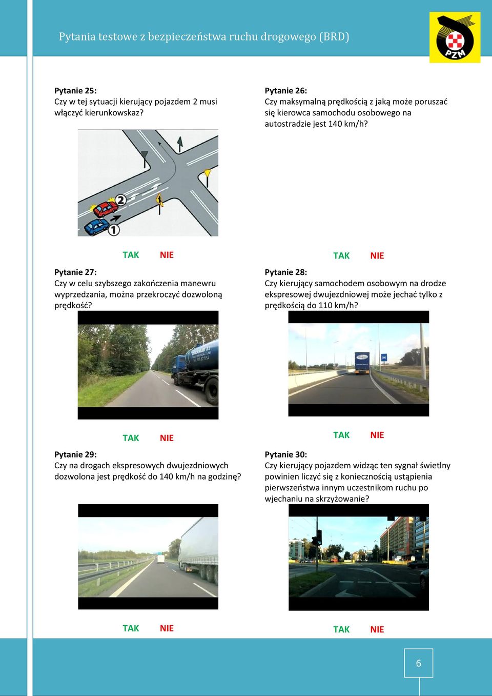 Pytanie 27: Pytanie 28: Czy w celu szybszego zakończenia manewru Czy kierujący samochodem osobowym na drodze wyprzedzania, można przekroczyć dozwoloną ekspresowej dwujezdniowej