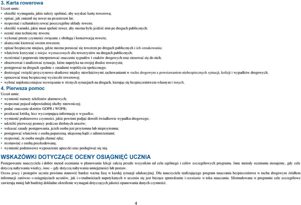 skutecznie kierować swoim rowerem; opisać bezpieczne miejsca, gdzie można poruszać się rowerem po drogach publicznych i ich oznakowania; właściwie korzystać z miejsc wyznaczonych dla rowerzystów na
