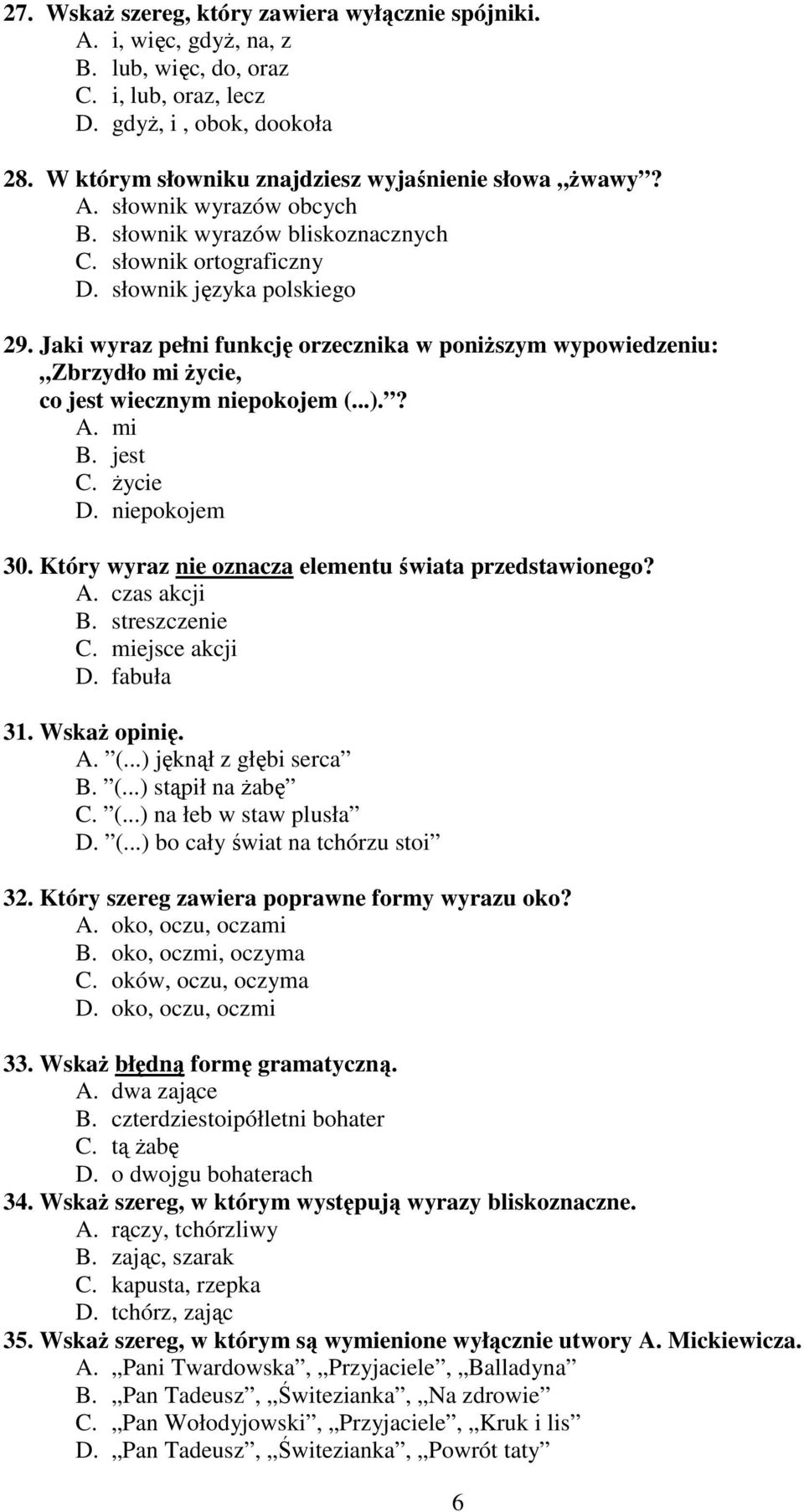 Jaki wyraz pełni funkcję orzecznika w poniŝszym wypowiedzeniu: Zbrzydło mi Ŝycie, co jest wiecznym niepokojem (...).? A. mi B. jest C. Ŝycie D. niepokojem 30.