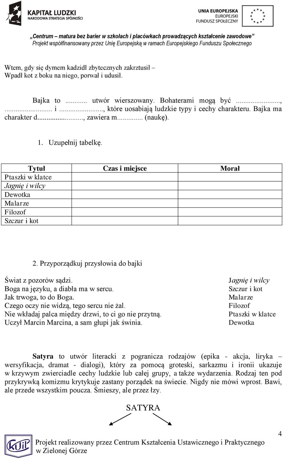 Przyporządkuj przysłowia do bajki Świat z pozorów sądzi. Boga na języku, a diabła ma w sercu. Jak trwoga, to do Boga. Czego oczy nie widzą, tego sercu nie żal.