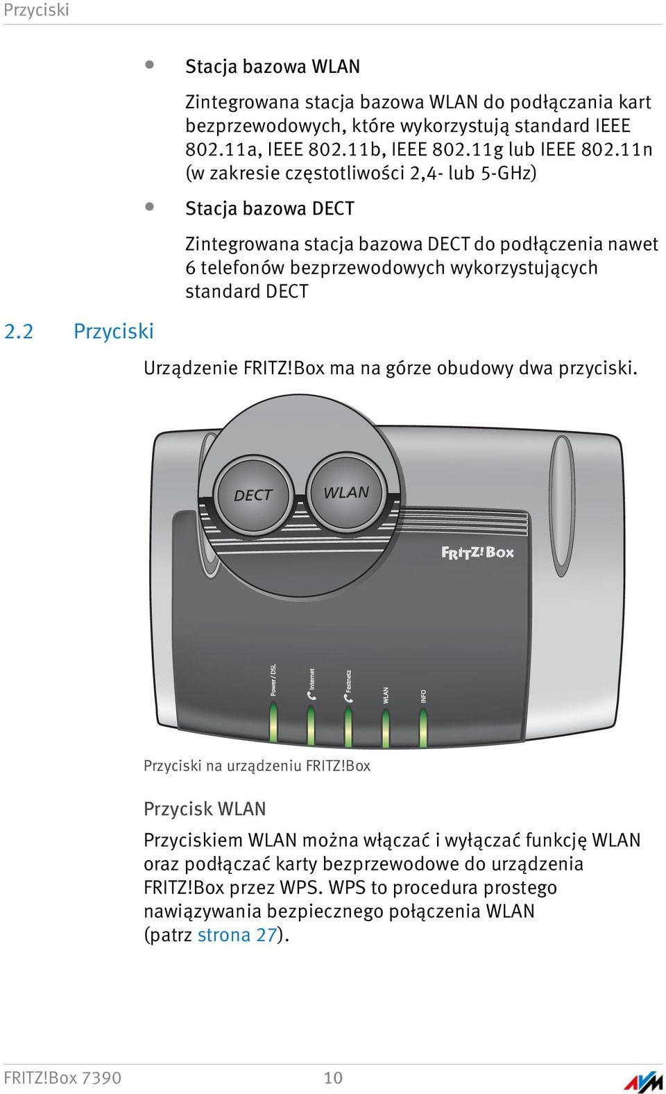 11n (w zakresie częstotliwości 2,4- lub 5-GHz) Stacja bazowa DECT Zintegrowana stacja bazowa DECT do podłączenia nawet 6 telefonów bezprzewodowych wykorzystujących standard DECT