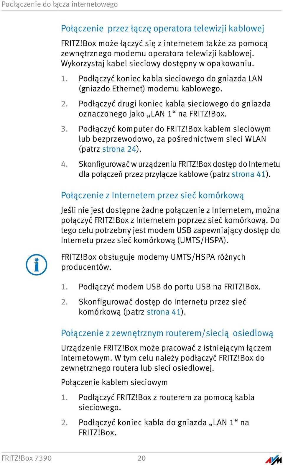 Podłączyć drugi koniec kabla sieciowego do gniazda oznaczonego jako LAN 1 na FRITZ!Box. 3. Podłączyć komputer do FRITZ!