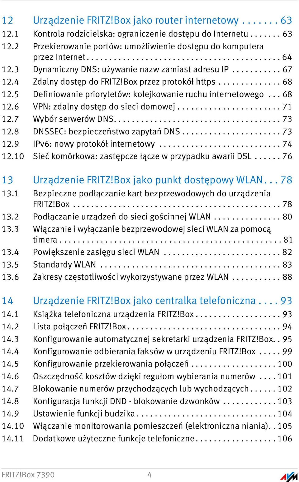 5 Definiowanie priorytetów: kolejkowanie ruchu internetowego... 68 12.6 VPN: zdalny dostęp do sieci domowej....................... 71 12.7 Wybór serwerów DNS..................................... 73 12.
