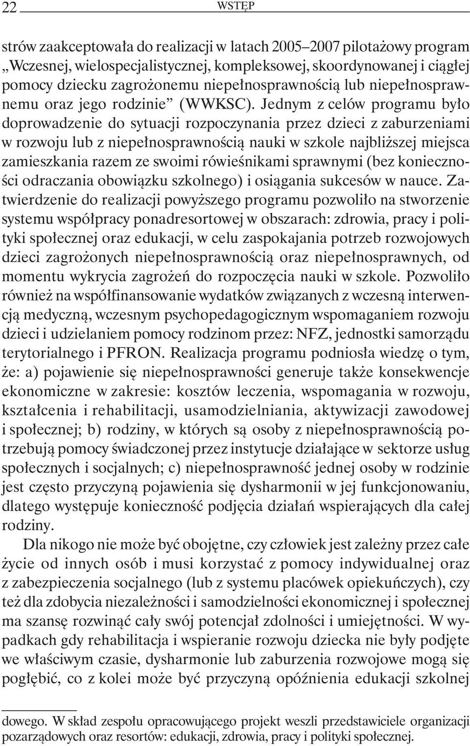 Jednym z celów programu było doprowadzenie do sytuacji rozpoczynania przez dzieci z zaburzeniami w rozwoju lub z niepełnosprawnością nauki w szkole najbliższej miejsca zamieszkania razem ze swoimi