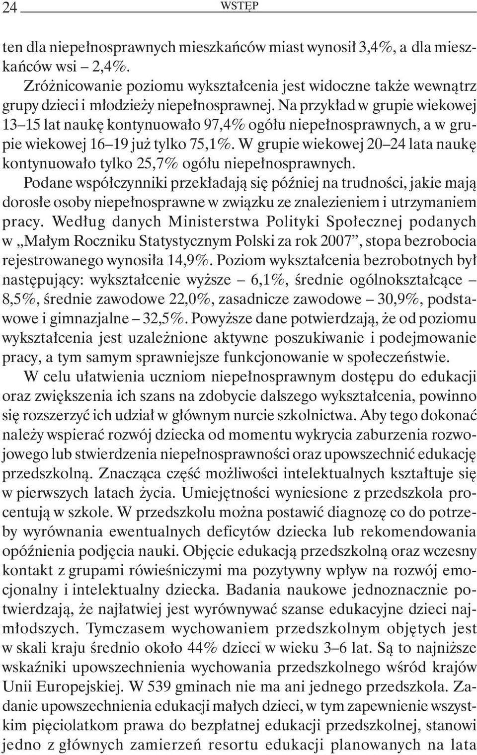 Na przykład w grupie wiekowej 13 15 lat naukę kontynuowało 97,4% ogółu niepełnosprawnych, a w grupie wiekowej 16 19 już tylko 75,1%.