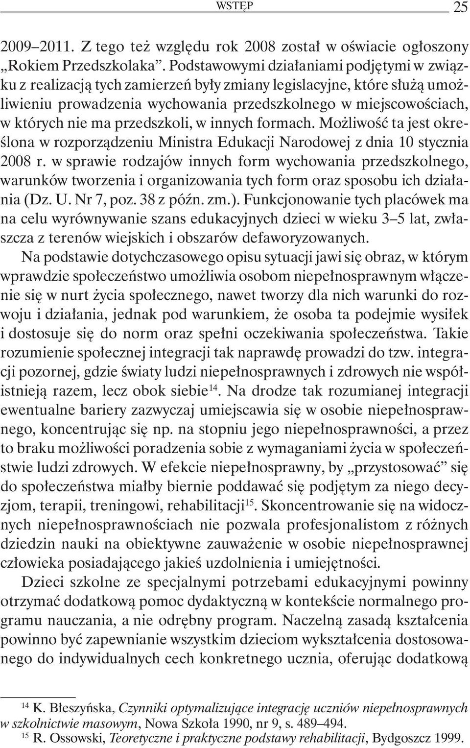 przedszkoli, w innych formach. Możliwość ta jest określona w rozporządzeniu Ministra Edukacji Narodowej z dnia 10 stycznia 2008 r.