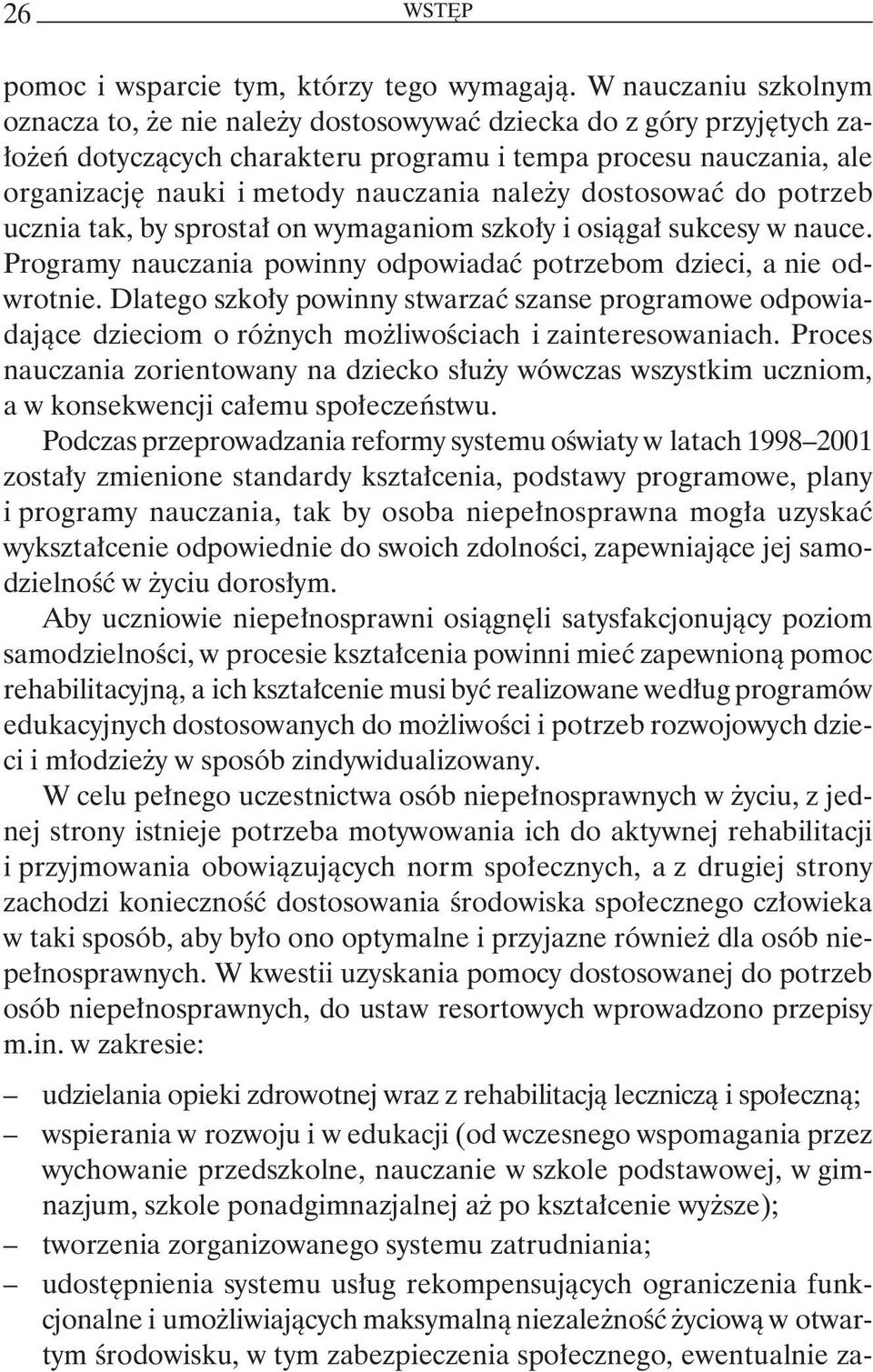 należy dostosować do potrzeb ucznia tak, by sprostał on wymaganiom szkoły i osiągał sukcesy w nauce. Programy nauczania powinny odpowiadać potrzebom dzieci, a nie odwrotnie.