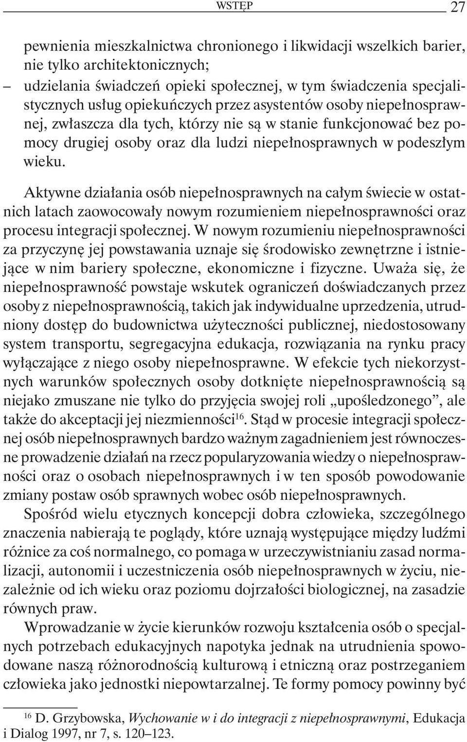 Aktywne działania osób niepełnosprawnych na całym świecie w ostatnich latach zaowocowały nowym rozumieniem niepełnosprawności oraz procesu integracji społecznej.