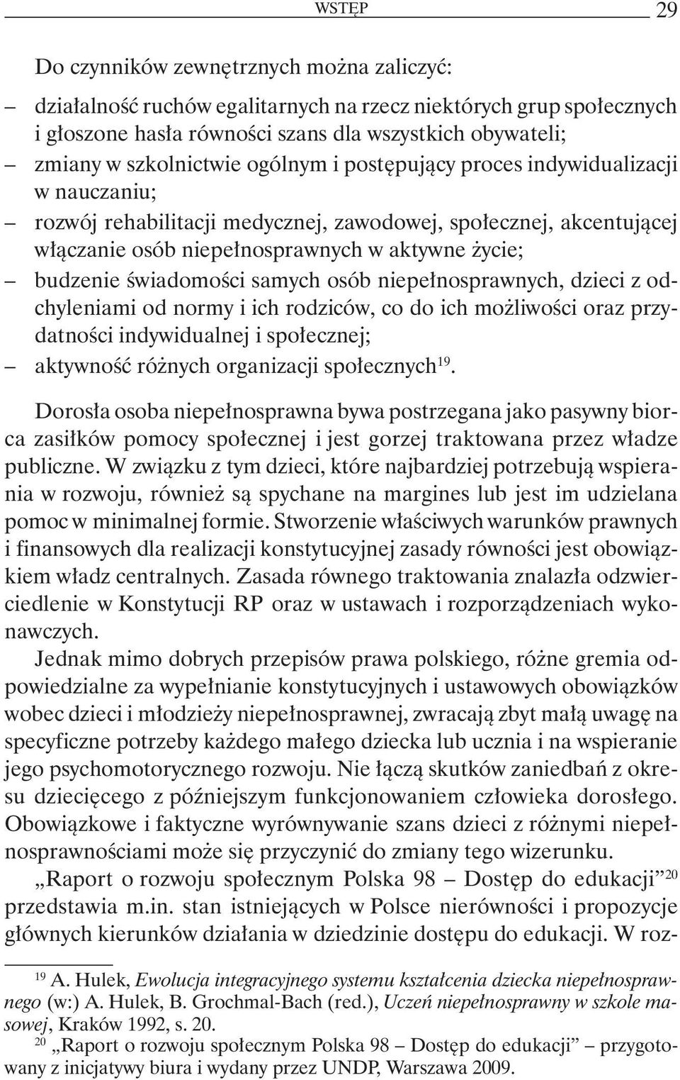 samych osób niepełnosprawnych, dzieci z odchyleniami od normy i ich rodziców, co do ich możliwości oraz przydatności indywidualnej i społecznej; aktywność różnych organizacji społecznych 19.
