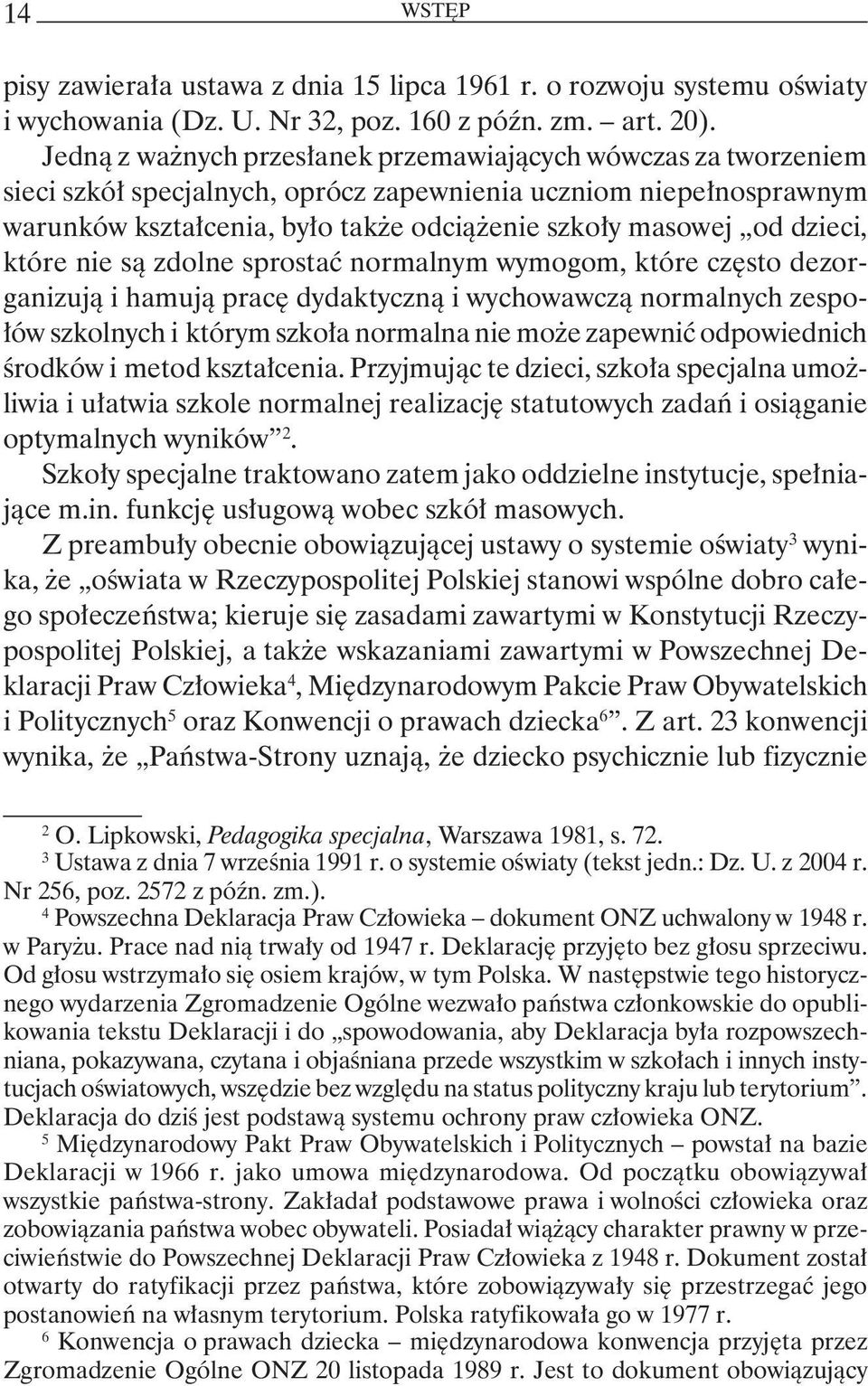dzieci, które nie są zdolne sprostać normalnym wymogom, które często dezorganizują i hamują pracę dydaktyczną i wychowawczą normalnych zespołów szkolnych i którym szkoła normalna nie może zapewnić