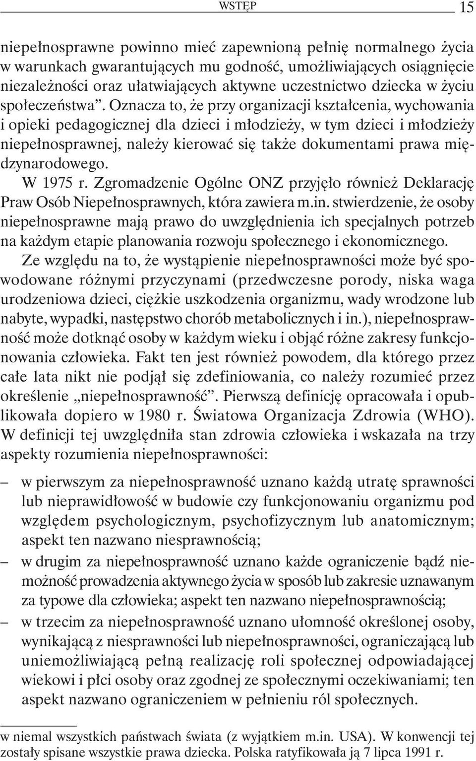 Oznacza to, że przy organizacji kształcenia, wychowania i opieki pedagogicznej dla dzieci i młodzieży, w tym dzieci i młodzieży niepełnosprawnej, należy kierować się także dokumentami prawa