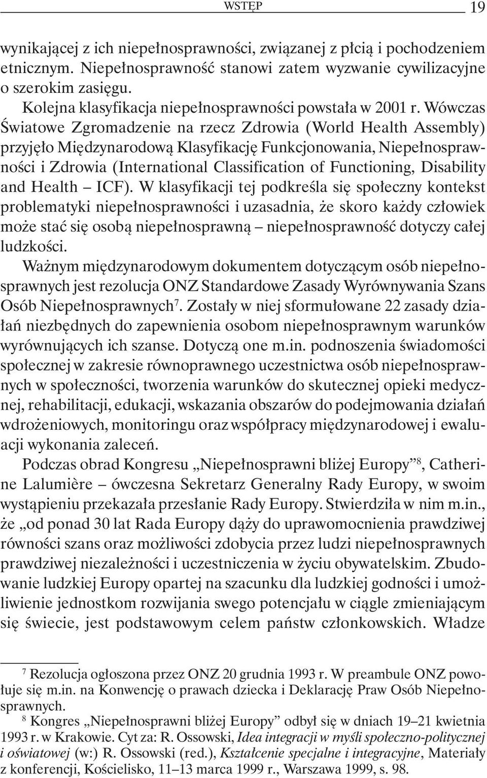 Wówczas Światowe Zgromadzenie na rzecz Zdrowia (World Health Assembly) przyjęło Międzynarodową Klasyfikację Funkcjonowania, Niepełnosprawności i Zdrowia (International Classification of Functioning,