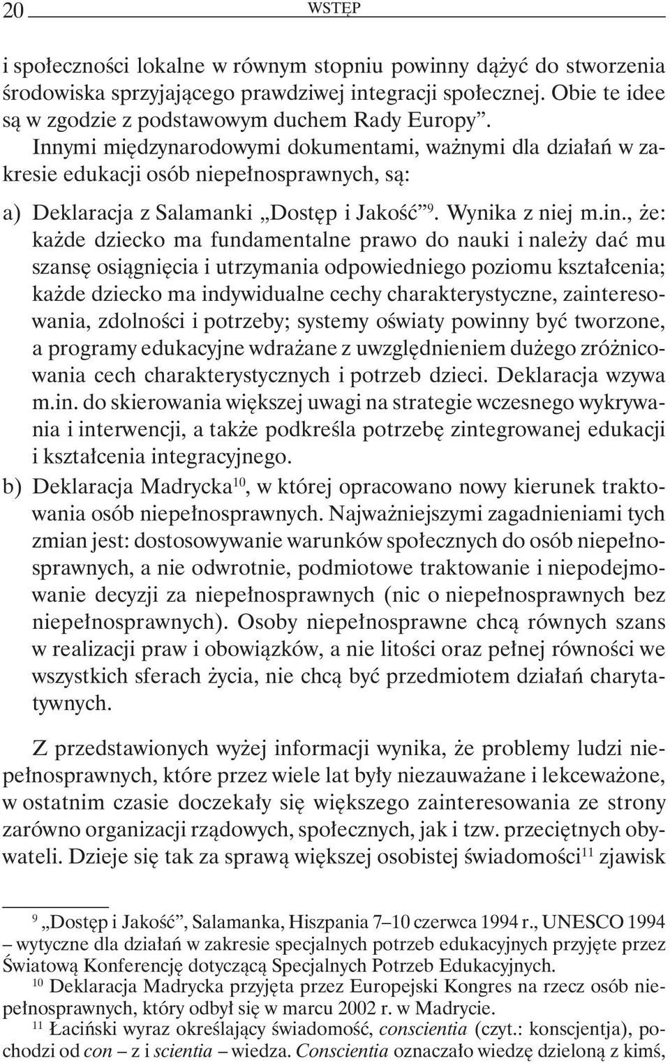 , że: każde dziecko ma fundamentalne prawo do nauki i należy dać mu szansę osiągnięcia i utrzymania odpowiedniego poziomu kształcenia; każde dziecko ma indywidualne cechy charakterystyczne,