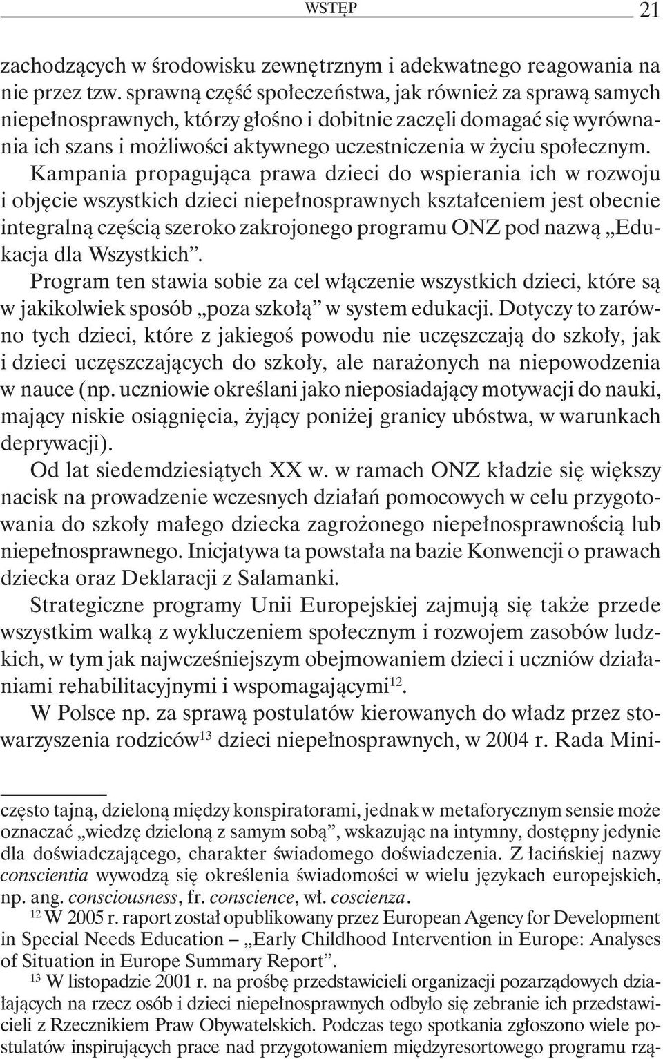 Kampania propagująca prawa dzieci do wspierania ich w rozwoju i objęcie wszystkich dzieci niepełnosprawnych kształceniem jest obecnie integralną częścią szeroko zakrojonego programu ONZ pod nazwą