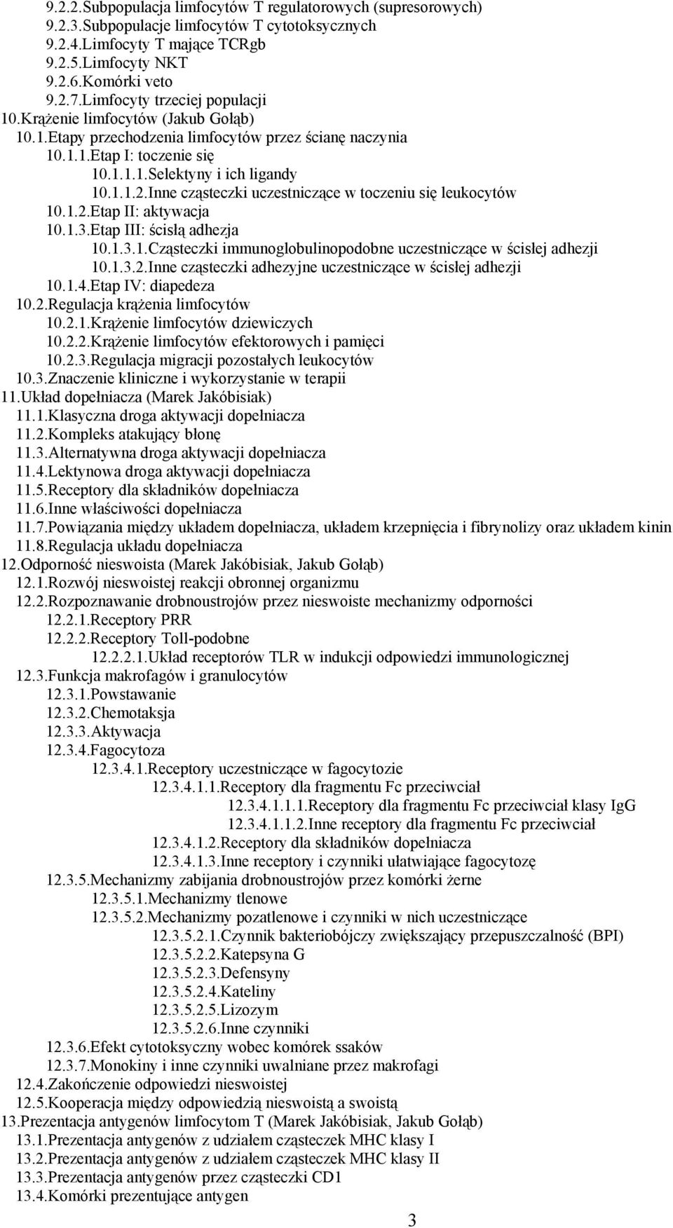 Inne cząsteczki uczestniczące w toczeniu się leukocytów 10.1.2.Etap II: aktywacja 10.1.3.Etap III: ścisłą adhezja 10.1.3.1.Cząsteczki immunoglobulinopodobne uczestniczące w ścisłej adhezji 10.1.3.2.Inne cząsteczki adhezyjne uczestniczące w ścisłej adhezji 10.