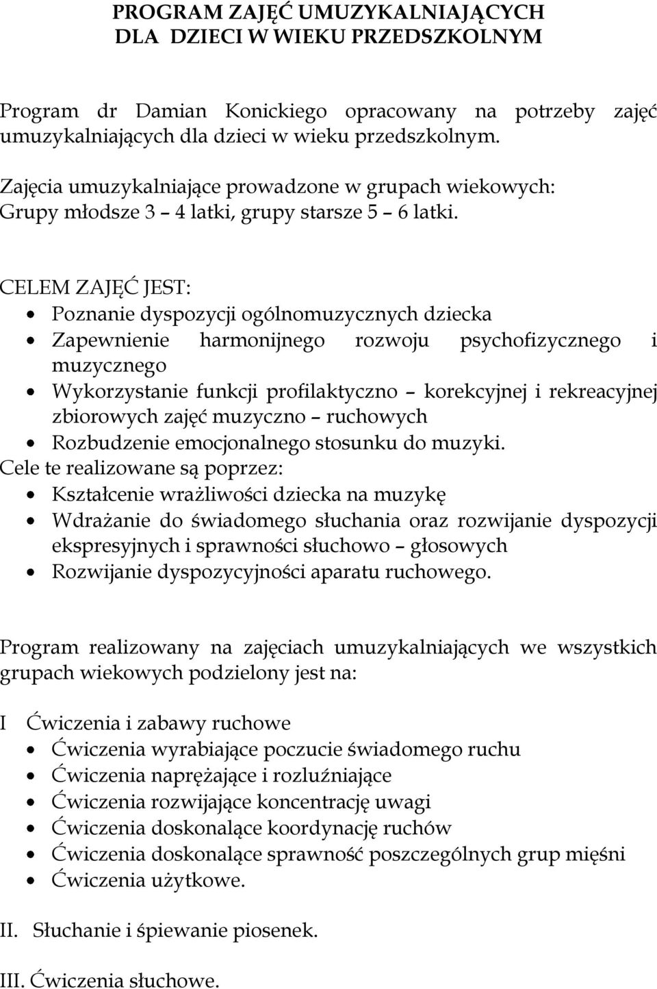 CELEM ZAJĘĆ JEST: Poznanie dyspozycji ogólnomuzycznych dziecka Zapewnienie harmonijnego rozwoju psychofizycznego i muzycznego Wykorzystanie funkcji profilaktyczno korekcyjnej i rekreacyjnej