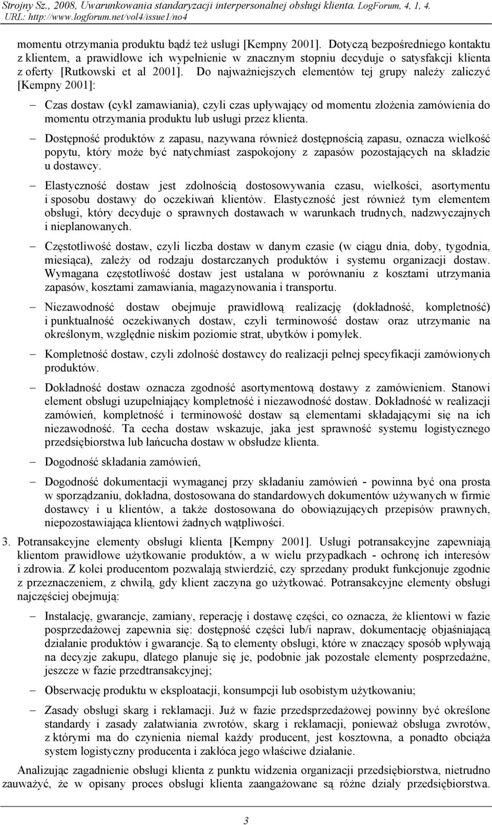 Do najważniejszych elementów tej grupy należy zaliczyć [Kempny 2001]: Czas dostaw (cykl zamawiania), czyli czas upływający od momentu złożenia zamówienia do momentu otrzymania produktu lub usługi