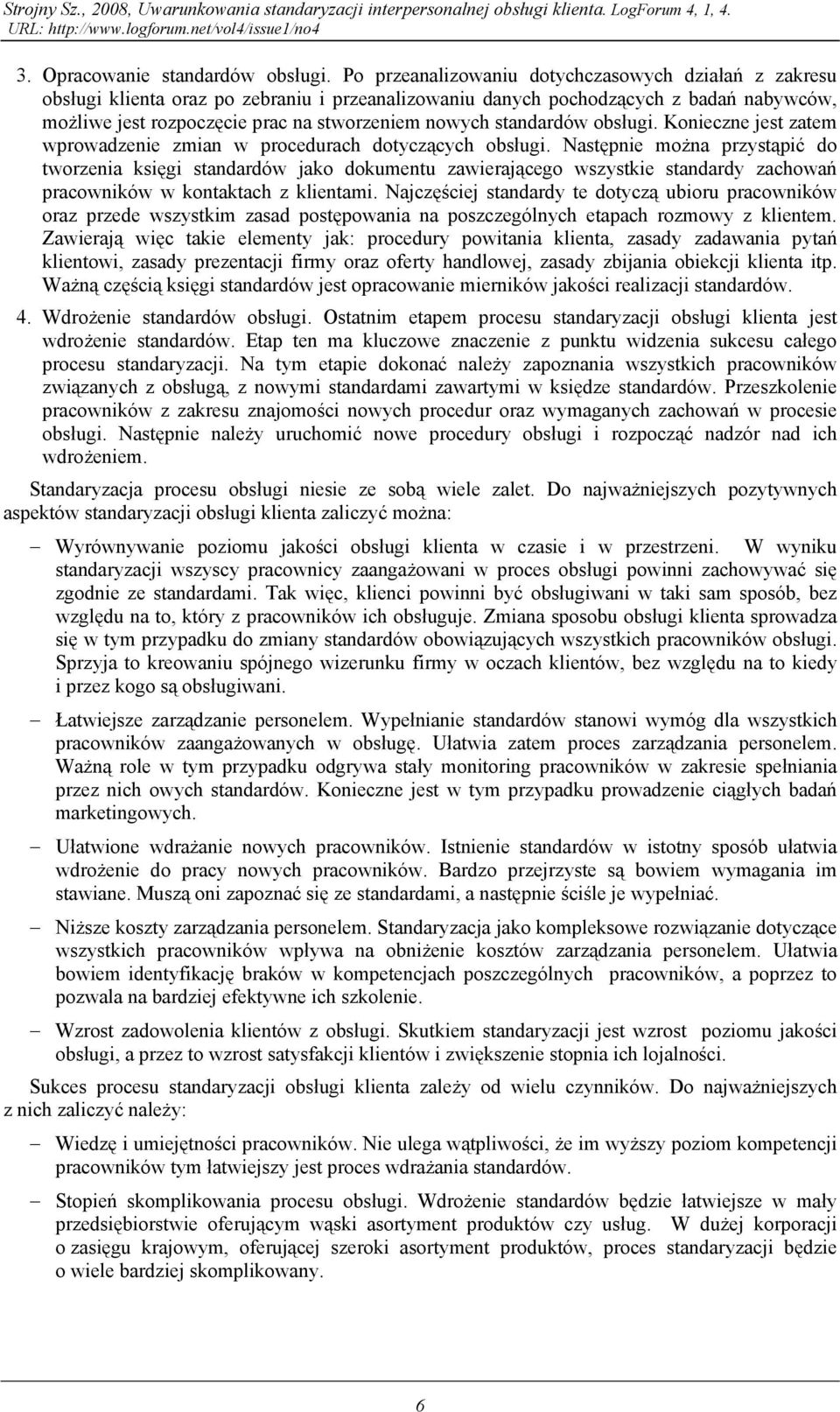standardów obsługi. Konieczne jest zatem wprowadzenie zmian w procedurach dotyczących obsługi.
