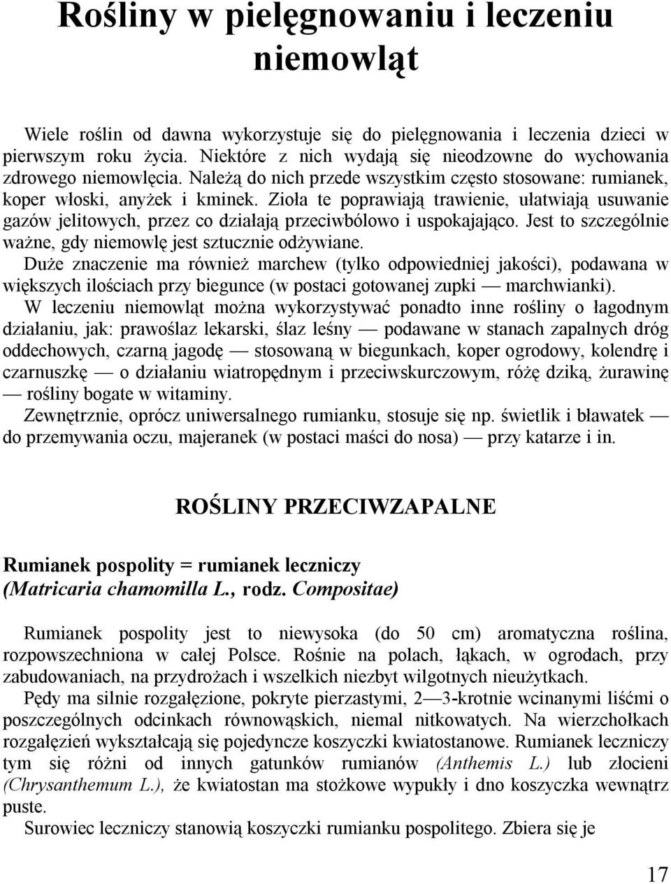 Zioła te poprawiają trawienie, ułatwiają usuwanie gazów jelitowych, przez co działają przeciwbólowo i uspokajająco. Jest to szczególnie ważne, gdy niemowlę jest sztucznie odżywiane.