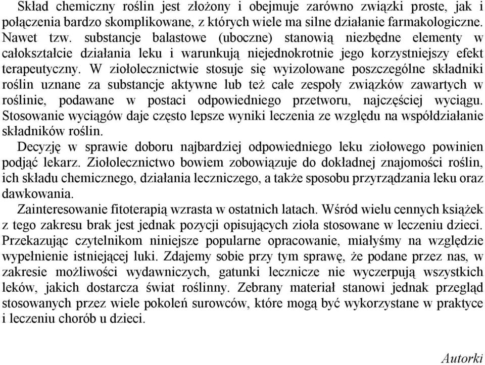 W ziołolecznictwie stosuje się wyizolowane poszczególne składniki roślin uznane za substancje aktywne lub też całe zespoły związków zawartych w roślinie, podawane w postaci odpowiedniego przetworu,