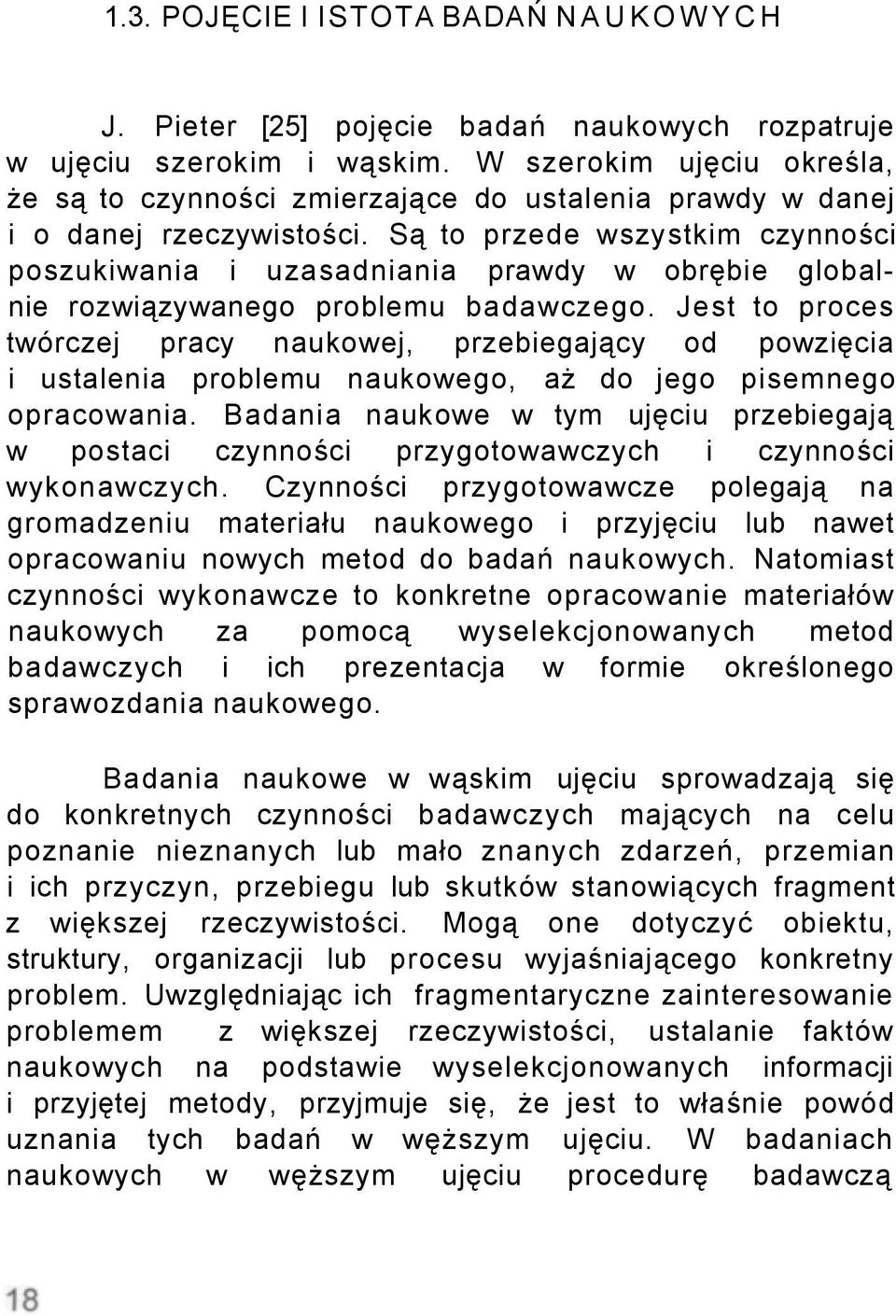 Są to przede wszystkim czynności poszukiwania i uzasadniania prawdy w obrębie globalnie rozwiązywanego problemu badawczego.