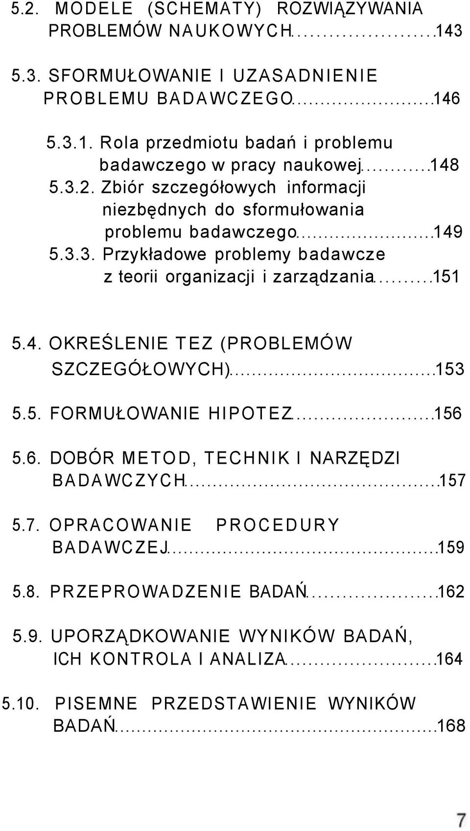 4. OKREŚLENIE TEZ (PROBLEMÓW SZCZEGÓŁOWYCH) 153 5.5. FORMUŁOWANIE HIPOTEZ 156 5.6. DOBÓR METOD, TECHNIK I NARZĘDZI BADAWCZYCH 157 