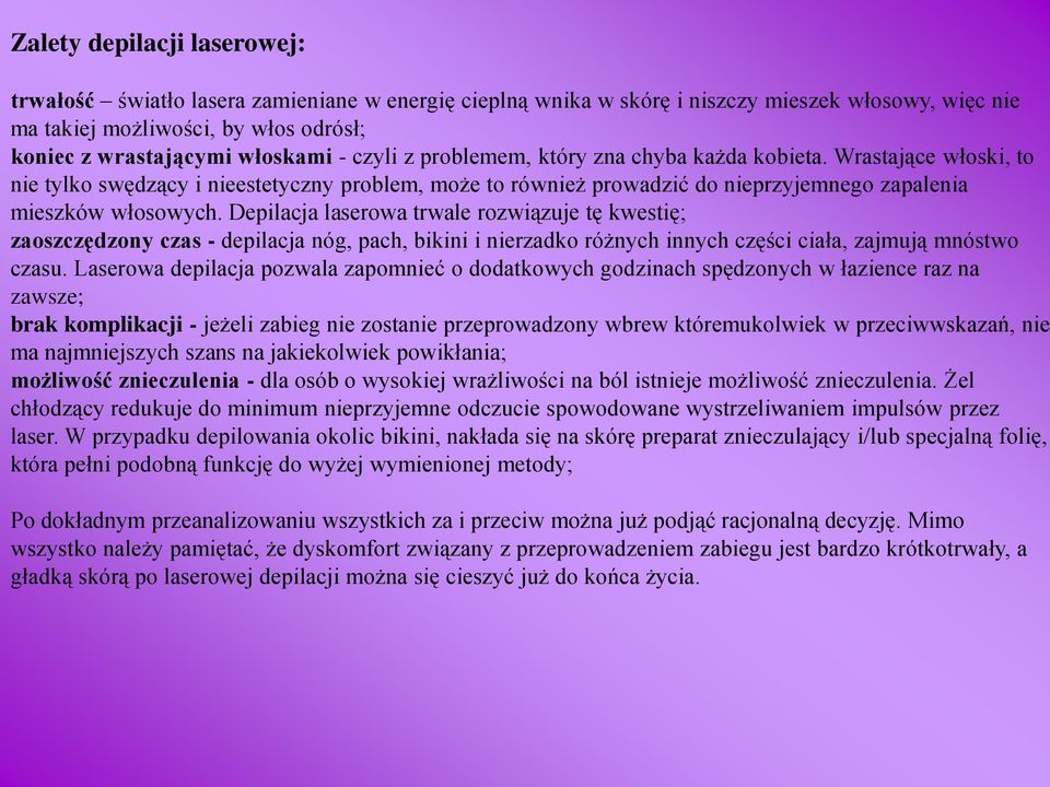 Depilacja laserowa trwale rozwiązuje tę kwestię; zaoszczędzony czas - depilacja nóg, pach, bikini i nierzadko różnych innych części ciała, zajmują mnóstwo czasu.