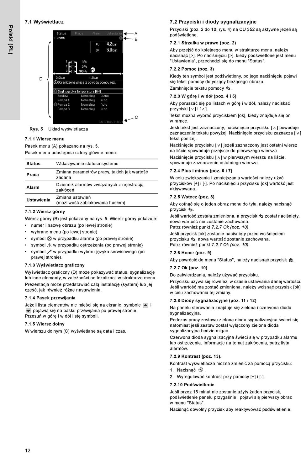 Pasek menu udostępnia cztery główne menu: Status Praca Alarm D Ustawienia Wskazywanie statusu systemu Zmiana parametrów pracy, takich jak wartość zadana Dziennik alarmów związanych z rejestracją