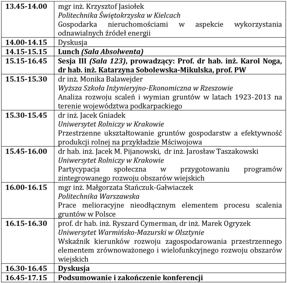 Monika Balawejder Wyższa Szkoła Inżynieryjno-Ekonomiczna w Rzeszowie Analiza rozwoju scaleń i wymian gruntów w latach 1923-2013 na terenie województwa podkarpackiego 15.30-15.45 dr inż.