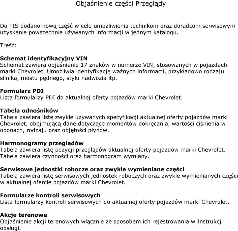 Umożliwia identyfikację ważnych informacji, przykładowo rodzaju silnika, mostu pędnego, stylu nadwozia itp. Formularz PDI Lista formularzy PDI do aktualnej oferty pojazdów marki Chevrolet.