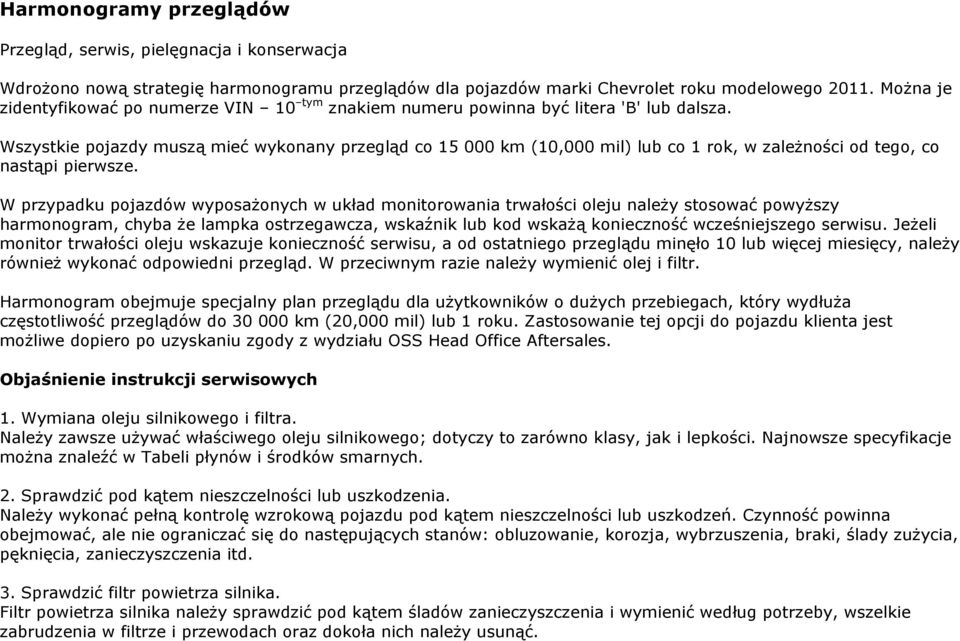 Wszystkie pojazdy muszą mieć wykonany przegląd co 15 000 km (10,000 mil) lub co 1 rok, w zależności od tego, co nastąpi pierwsze.