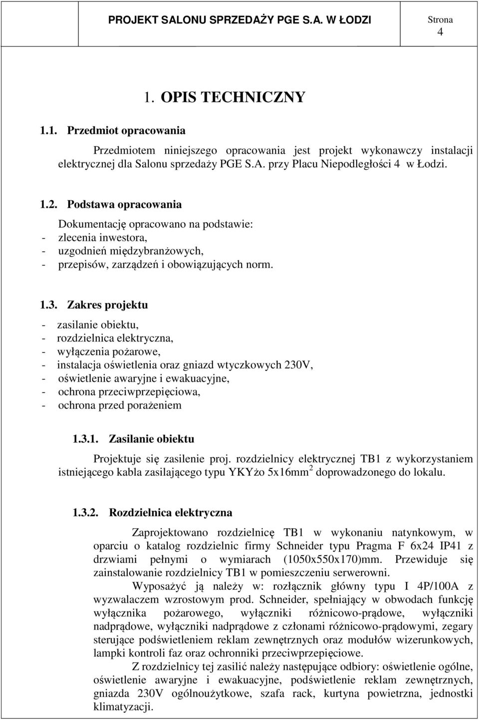 Zakres projektu - zasilanie obiektu, - rozdzielnica elektryczna, - wyłączenia pożarowe, - instalacja oświetlenia oraz gniazd wtyczkowych 230V, - oświetlenie awaryjne i ewakuacyjne, - ochrona