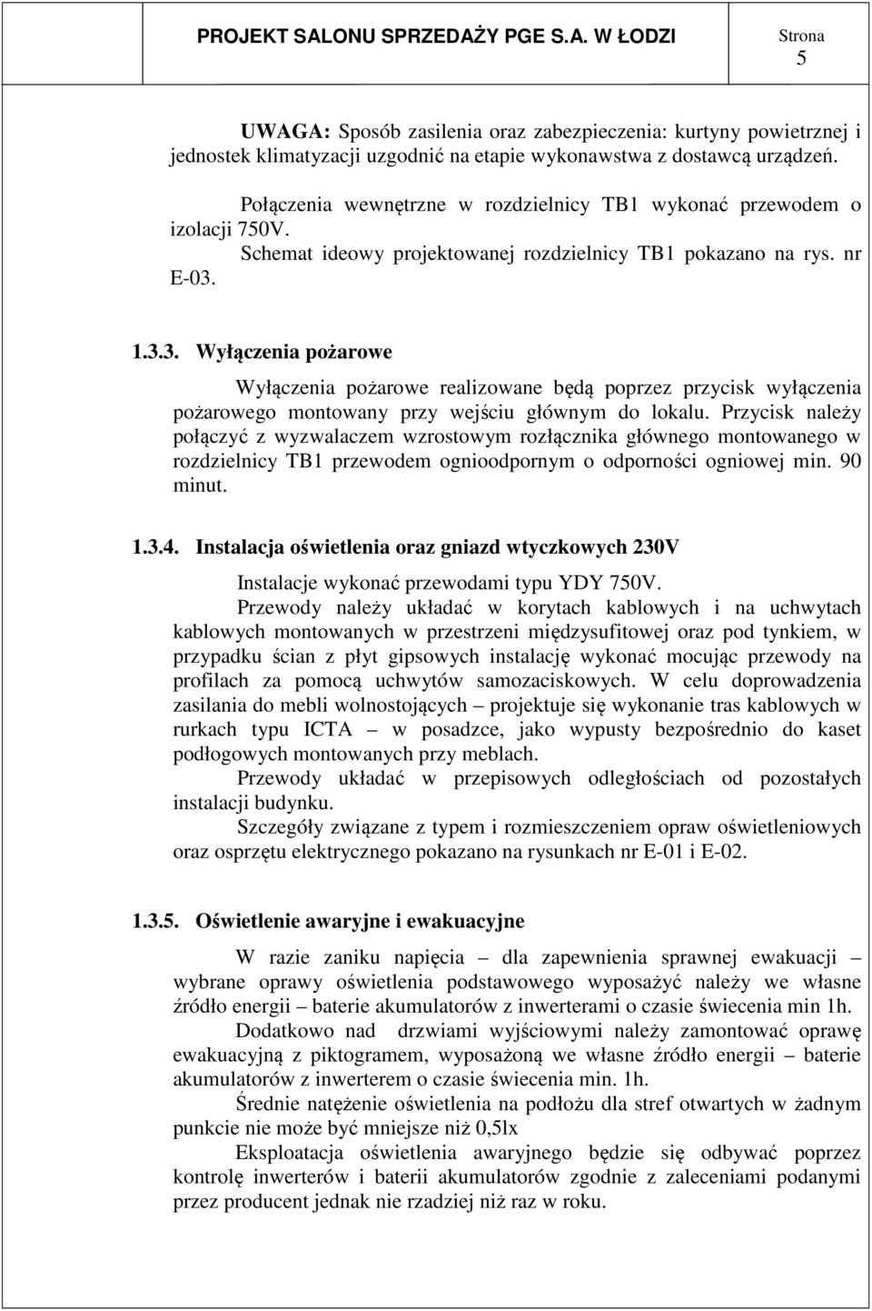 1.3.3. Wyłączenia pożarowe Wyłączenia pożarowe realizowane będą poprzez przycisk wyłączenia pożarowego montowany przy wejściu głównym do lokalu.