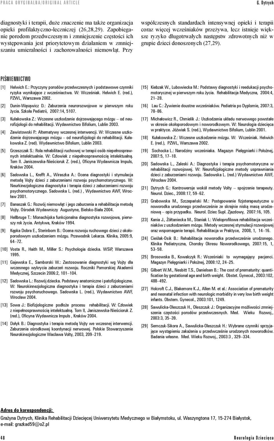 Przy współczesnych standardach intensywnej opieki i terapii coraz więcej wcześniaków przeżywa, lecz istnieje większe ryzyko długotrwałych następstw zdrowotnych niż w grupie dzieci donoszonych (27,29).