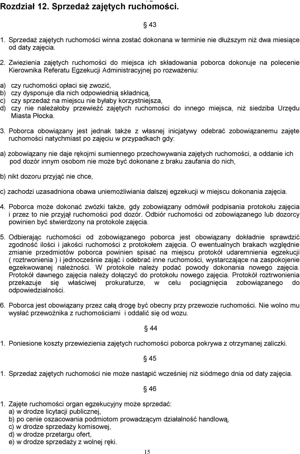 dysponuje dla nich odpowiednią składnicą, c) czy sprzedaż na miejscu nie byłaby korzystniejsza, d) czy nie należałoby przewieźć zajętych ruchomości do innego miejsca, niż siedziba Urzędu Miasta