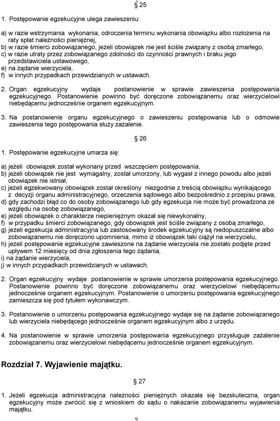 wierzyciela, f) w innych przypadkach przewidzianych w ustawach. 2. Organ egzekucyjny wydaje postanowienie w sprawie zawieszenia postępowania egzekucyjnego.