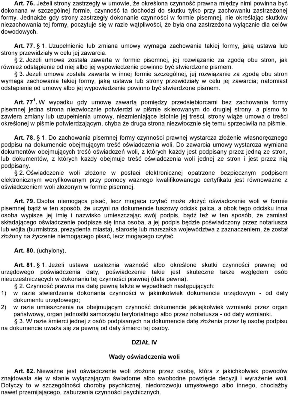 dowodowych. Art. 77. 1. Uzupełnienie lub zmiana umowy wymaga zachowania takiej formy, jaką ustawa lub strony przewidziały w celu jej zawarcia. 2.