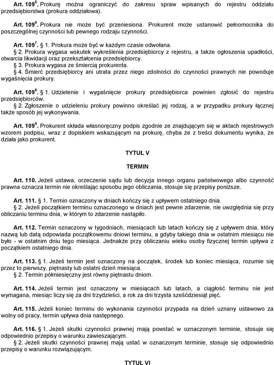 Prokura wygasa wskutek wykreślenia przedsiębiorcy z rejestru, a także ogłoszenia upadłości, otwarcia likwidacji oraz przekształcenia przedsiębiorcy. 3. Prokura wygasa ze śmiercią prokurenta. 4.