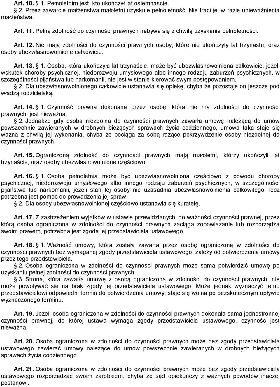 Nie mają zdolności do czynności prawnych osoby, które nie ukończyły lat trzynastu, oraz osoby ubezwłasnowolnione całkowicie. Art. 13