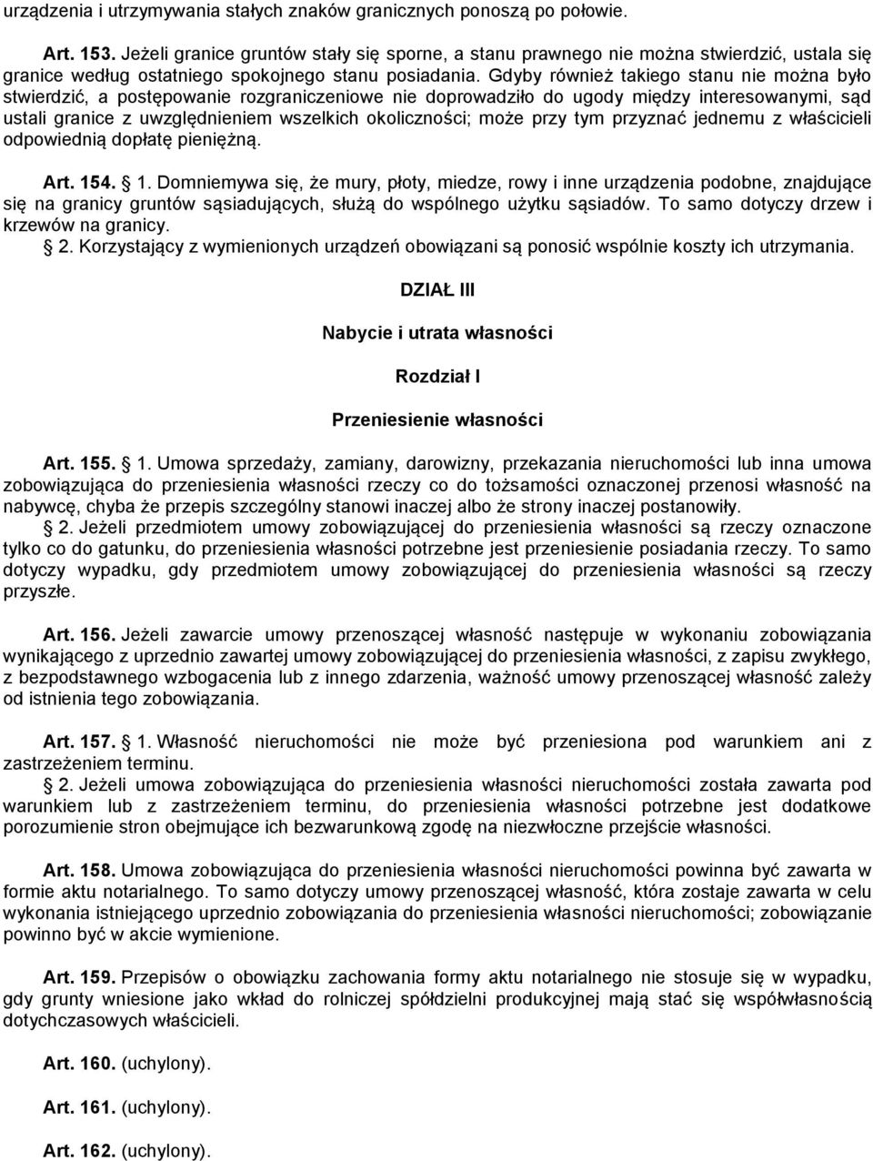 Gdyby również takiego stanu nie można było stwierdzić, a postępowanie rozgraniczeniowe nie doprowadziło do ugody między interesowanymi, sąd ustali granice z uwzględnieniem wszelkich okoliczności;