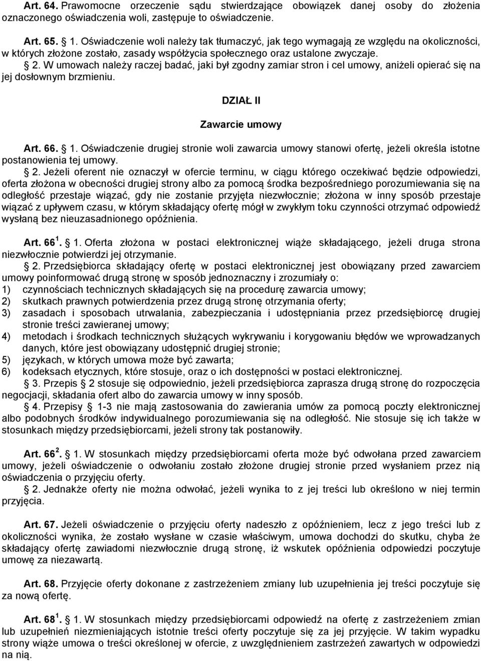 W umowach należy raczej badać, jaki był zgodny zamiar stron i cel umowy, aniżeli opierać się na jej dosłownym brzmieniu. DZIAŁ II Zawarcie umowy Art. 66. 1.