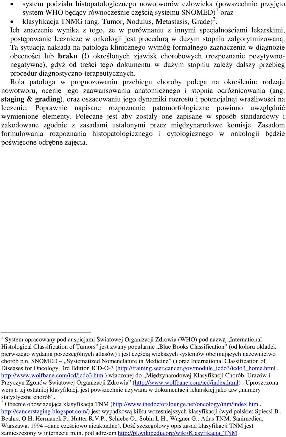Ich znaczenie wynika z tego, że w porównaniu z innymi specjalnościami lekarskimi, postępowanie lecznicze w onkologii jest procedurą w dużym stopniu zalgorytmizowaną.
