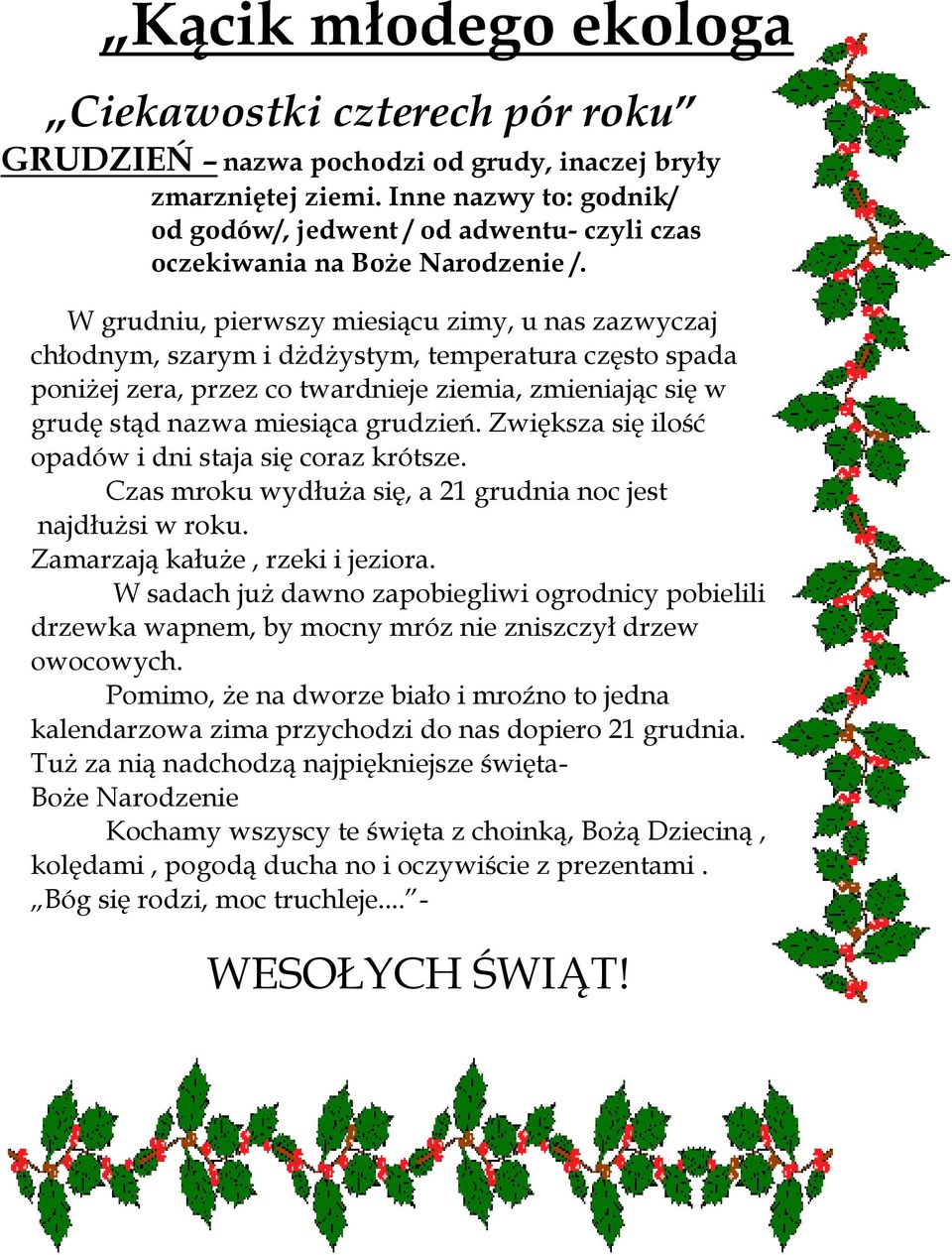 W grudniu, pierwszy miesiącu zimy, u nas zazwyczaj chłodnym, szarym i dżdżystym, temperatura często spada poniżej zera, przez co twardnieje ziemia, zmieniając się w grudę stąd nazwa miesiąca grudzień.