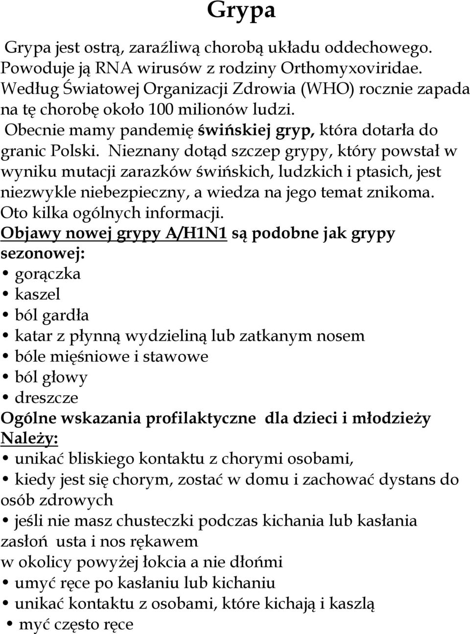 Nieznany dotąd szczep grypy, który powstał w wyniku mutacji zarazków świńskich, ludzkich i ptasich, jest niezwykle niebezpieczny, a wiedza na jego temat znikoma. Oto kilka ogólnych informacji.